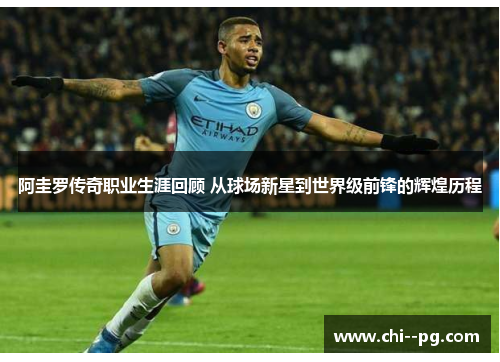 阿圭罗传奇职业生涯回顾 从球场新星到世界级前锋的辉煌历程