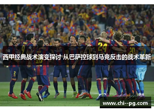 西甲经典战术演变探讨 从巴萨控球到马竞反击的战术革新