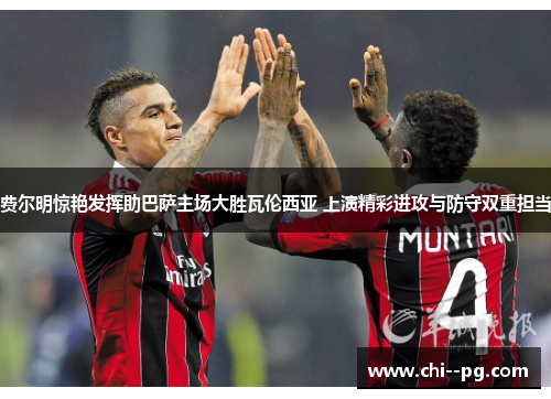 费尔明惊艳发挥助巴萨主场大胜瓦伦西亚 上演精彩进攻与防守双重担当