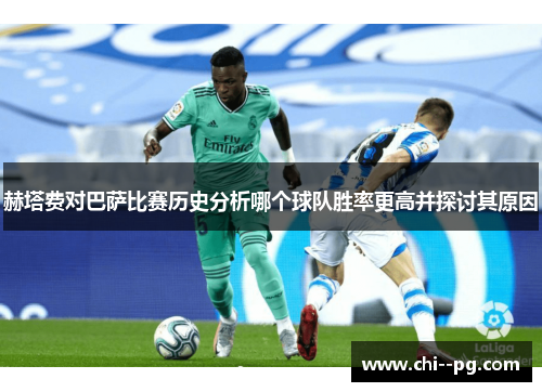 赫塔费对巴萨比赛历史分析哪个球队胜率更高并探讨其原因 赫塔费对巴萨比赛历史分析哪个球队胜率更高并探讨其原因