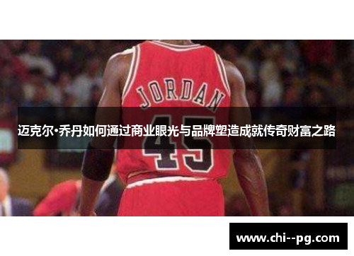 迈克尔·乔丹如何通过商业眼光与品牌塑造成就传奇财富之路