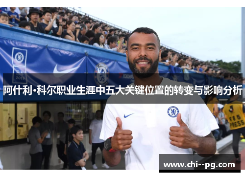 阿什利·科尔职业生涯中五大关键位置的转变与影响分析