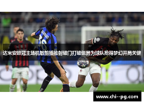 达米安欧冠主场机敏前插推射破门打破僵局为球队抢得梦幻开局关键